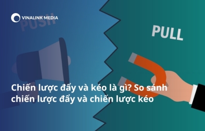 Chiến lược đẩy và kéo là gì? So sánh chi tiết kèm ví dụ cụ thể